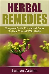 Cover Herbal Remedies: Complete Guide For Natural Cures To Heal Yourself With Herbs