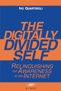 Cover The Digitally Divided Self: Relinquishing our Awareness to the Internet