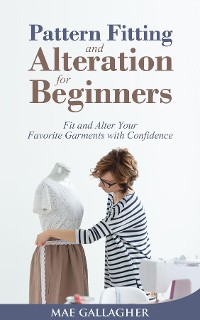 Cover Pattern Fitting and Alteration for Beginners: Fit and Alter Your Favorite Garments With Confidence