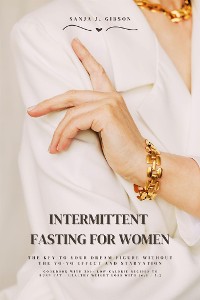 Cover Intermittent Fasting for Women: The Key to Your Dream Figure Without the Yo-Yo Effect and Starvation (Cookbook with 500+ Low-Calorie Recipes to Burn Fat - Healthy Weight Loss with 16:8 / 5:2)