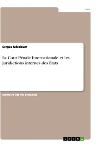 Cover La Cour Pénale Internationale et les juridictions internes des États