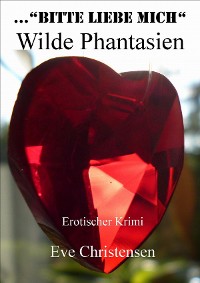 Cover ...Bitte Liebe Mich - Wilde Phantasien