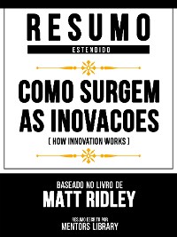 Cover Resumo Estendido - Como Surgem As Inovacoes (How Innovation Works) - Baseado No Livro De Matt Ridley