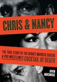 Cover Chris & Nancy : The True Story of the Benoit Murder-Suicide & Pro Wrestling's Cocktail of Death