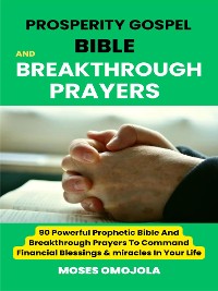 Cover Prosperity Gospel, Bible and breakthrough Prayers: 90 Powerful Prophetic Bible And Breakthrough Prayers To Command Financial Blessings & miracles In Your Life