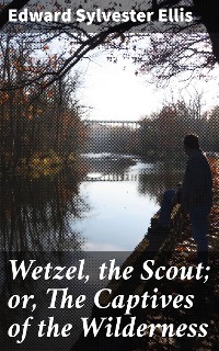 Cover Wetzel, the Scout; or, The Captives of the Wilderness
