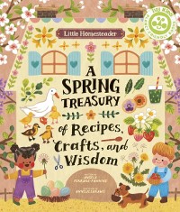 Cover Little Homesteader: A Spring Treasury of Recipes, Crafts, and Wisdom