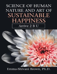 Cover Science of Human Nature and Art of Sustainable Happiness: Arrive 2 B U