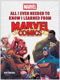 Cover All I Ever Needed to Know I Learned from Marvel Comics