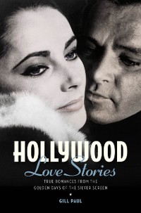 Cover Hollywood Love Stories : True Love Stories from the Golden Days of the Silver Screen