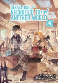 Cover Isekai Tensei: Recruited to Another World Volume 6