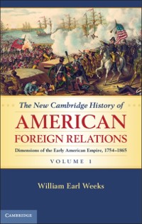 Cover New Cambridge History of American Foreign Relations: Volume 1, Dimensions of the Early American Empire, 1754-1865