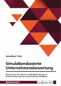 Cover Simulationsbasierte Unternehmensbewertung. Monte-Carlo-Simulation zur Berücksichtigung von Unsicherheiten im Discounted-Cashflow-Verfahren