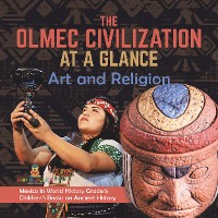 Cover The Olmec Civilization at a Glance : Art and Religion | Mexico in World History Grade 5 | Children's Books on Ancient History