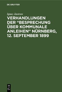 Cover Verhandlungen der “Besprechung über kommunale Anleihen” Nürnberg, 12. September 1899