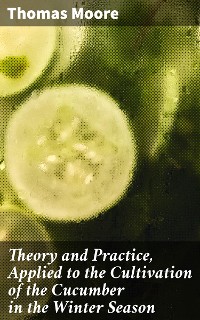 Cover Theory and Practice, Applied to the Cultivation of the Cucumber in the Winter Season