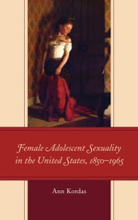 Cover Female Adolescent Sexuality in the United States, 1850-1965