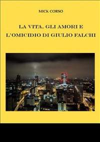 Cover La vita, gli amori e l'omicidio di Giulio Falchi