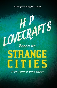 Cover H. P. Lovecraft's Tales of Strange Cities - A Collection of Short Stories (Fantasy and Horror Classics)