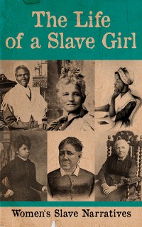 Cover The Life of a Slave Girl - Women's Slave Narratives
