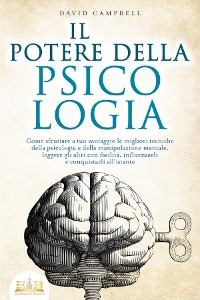 Cover IL POTERE DELLA PSICOLOGIA: Come sfruttare a tuo vantaggio le migliori tecniche della psicologia e della manipolazione mentale, leggere gli altri con facilità, influenzarli e conquistarli all'istante