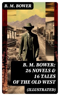 Cover B. M. BOWER: 26 Novels & 16 Tales of the Old West (Illustrated)