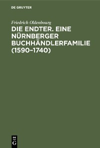 Cover Die Endter. Eine Nürnberger Buchhändlerfamilie (1590–1740)