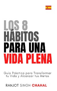 Cover Los 8 Hábitos para una Vida Plena: Guía Práctica para Transformar tu Vida y Alcanzar tus Metas