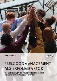 Cover Feelgoodmanagement als Erfolgsfaktor. Wie Unternehmen die Mitarbeiterzufriedenheit durch Unternehmenskultur fördern