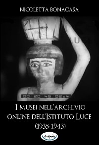 Cover I musei nell’archivio online dell’Istituto Luce (1935-1943)