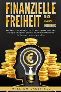 Cover Finanzielle Freiheit durch finanzielle Intelligenz: Wie Sie mit den Strategien der Super-Erfolgreichen Ihr Geld intelligent investieren, passives Einkommen erzielen und Ihr Vermögen gekonnt vermehren
