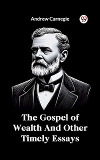 Cover The Gospel of Wealth And Other Timely Essays