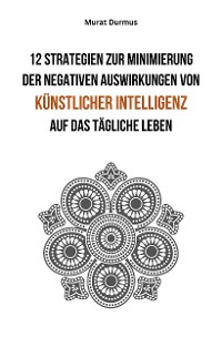 Cover 12 Strategien zur Minimierung der negativen Auswirkungen von künstlicher Intelligenz auf das tägliche Leben