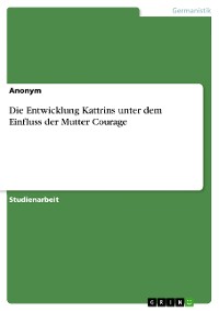 Cover Die Entwicklung Kattrins unter dem Einfluss der Mutter Courage