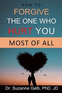 Cover How To Forgive The One Who Hurt You Most Of All