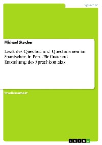 Cover Lexik des Quechua und Quechuismen im Spanischen in Peru. Einfluss und Entstehung des Sprachkontakts