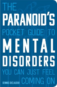 Cover The Paranoid's Pocket Guide to Mental Disorders You Can Just Feel Coming On