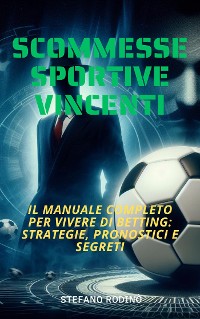 Cover Scommesse Sportive Vincenti, Il Manuale Completo Per Vivere Di Betting