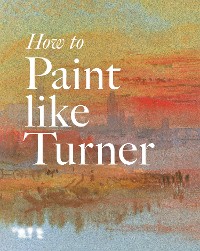 Cover How to Paint Like Turner