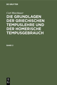 Cover Carl Mutzbauer: Die Grundlagen der griechischen Tempuslehre und der homerische Tempusgebrauch. Band 2