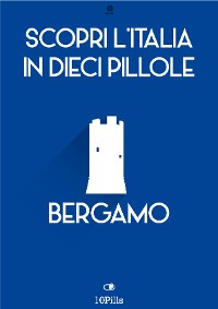 Cover Scopri l'Italia in 10 pillole Bergamo