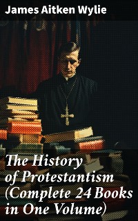 Cover The History of Protestantism (Complete 24 Books in One Volume)