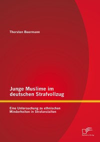 Cover Junge Muslime im deutschen Strafvollzug: Eine Untersuchung zu ethnischen Minderheiten in Strafanstalten