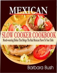 Cover Mexican Slow Cooker Cookbook Mouthwatering Dishes That Brings the Real Mexican Flavor to Your Table