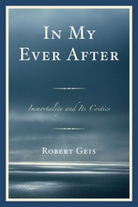 Cover In My Ever After : Immortality and Its Critics
