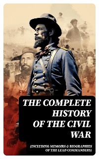 Cover The Complete History of the Civil War (Including Memoirs & Biographies of the Lead Commanders)