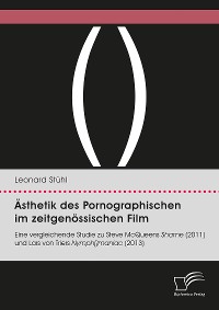 Cover Ästhetik des Pornographischen im zeitgenössischen Film. Eine vergleichende Studie zu Steve McQueens Shame (2011) und Lars von Triers Nymph()maniac (2013)