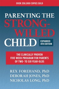 Cover Parenting the Strong-Willed Child, Expanded Fourth Edition: The Clinically Proven Five-Week Program for Parents of Two- to Six-Year-Olds