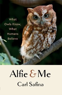 Cover Alfie and Me: What Owls Know, What Humans Believe