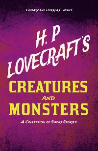 Cover H. P. Lovecraft's Creatures and Monsters - A Collection of Short Stories (Fantasy and Horror Classics)